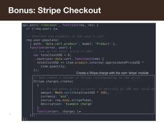 *
Bonus: Stripe Checkout
Create a Stripe charge with the npm ‘stripe’ module
 
