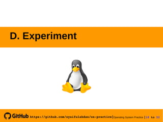 https://github.com/syaifulahdan/os­practice|Operating System Practice |18 to 52 
D. Experiment
 