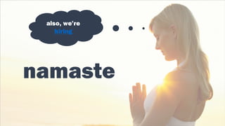 namaste
but what does
it all mean?
also, we’re
hiring
 