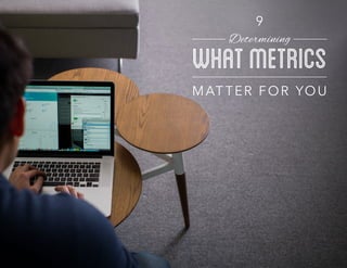 Determining What Metrics Matter for You
WhatMetrics
Determining
ou
9
 