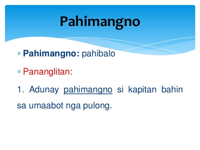  Pahimangno: pahibalo
 Pananglitan:
1. Adunay pahimangno si kapitan bahin
sa umaabot nga pulong.
Pahimangno
 
