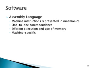  Assembly Language
◦ Machine instructions represented in mnemonics
◦ One-to-one correspondence
◦ Efficient execution and use of memory
◦ Machine-specific
30
 