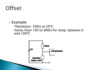  Example
◦ Thermistor: 500 at 20ºC
◦ Varies from 100 to 900 for temp. between 0
and 100ºC
 