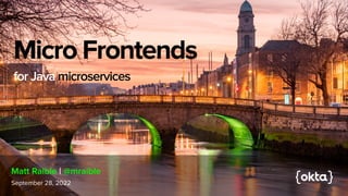 Micro Frontends
for Java microservices
September 28, 2022
Matt Raible | @mraible
 