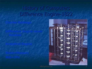 History of Computers Difference Engine-1822 Charles Babbage Difference Engine never finished Analytical Engine Store=Memory Mill=CPU 