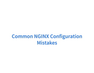 Common NGINX Configuration
Mistakes
 