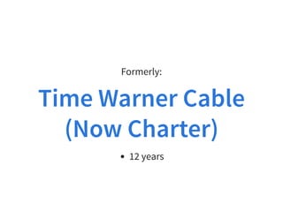 Formerly:
Time Warner Cable
(Now Charter)
12 years
 