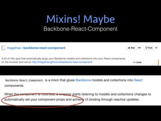 Mixins! Maybe
Backbone-React-Component
 