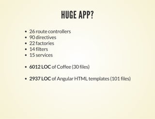 HUGE APP?
26 route controllers
90 directives
22 factories
14 filters
15 services
6012 LOC of Coffee (30 files)
2937 LOC of Angular HTML templates (101 files)
 