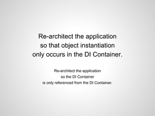 Re-architect the application
so that object instantiation
only occurs in the DI Container.
Re-architect the application
so the DI Container
is only referenced from the DI Container.

 