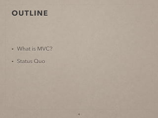 OUTLINE
• What is MVC?
• Status Quo
4
 