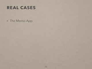 REAL CASES
• The Memo App
22
 