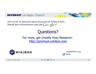 Questions?
For more, get (mostly free) Research:
http://premium.wikibon.com
Join	
  me	
  for	
  an	
  awesome	
  panel	
  discussion	
  on	
  Friday	
  at	
  9am:	
  
Should	
  Your	
  Infrastructure	
  Look	
  Like	
  	
  	
  	
  	
  	
  	
  	
  	
  	
  	
  	
  	
  	
  	
  	
  	
  	
  	
  	
  	
  	
  ‘s?	
  
stu@wikibon.org	
  
@stu	
  
 