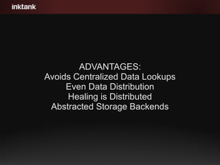 ADVANTAGES:
Avoids Centralized Data Lookups
Even Data Distribution
Healing is Distributed
Abstracted Storage Backends
 