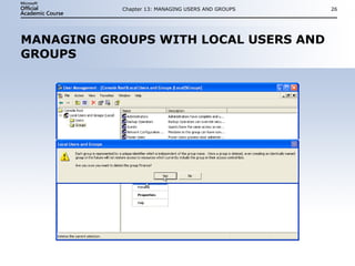 MANAGING GROUPS WITH LOCAL USERS AND GROUPS Chapter 13: MANAGING USERS AND GROUPS 