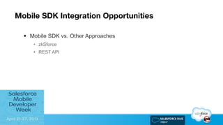 Mobile SDK Integration Opportunities
§  Mobile SDK vs. Other Approaches
•  zkSforce
•  REST API
 
