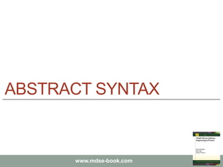 Marco Brambilla, Jordi Cabot, Manuel Wimmer.
Model-Driven Software Engineering In Practice. Morgan & Claypool 2012.
www.mdse-book.com
ABSTRACT SYNTAX
 