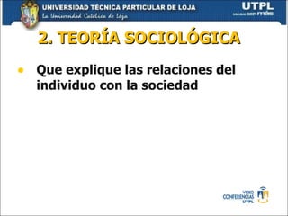 2. TEORÍA SOCIOLÓGICA Que explique las relaciones del individuo con la sociedad 