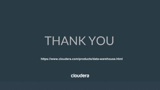 THANK YOU
https://www.cloudera.com/products/data-warehouse.html
 