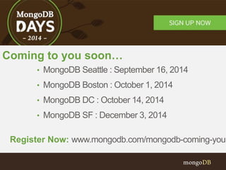 • MongoDB Seattle : September 16, 2014
• MongoDB Boston : October 1, 2014
• MongoDB DC : October 14, 2014
• MongoDB SF : December 3, 2014
Coming to you soon…
Register Now: www.mongodb.com/mongodb-coming-you
 