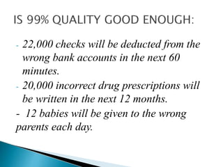 - 22,000 checks will be deducted from the
wrong bank accounts in the next 60
minutes.
- 20,000 incorrect drug prescriptions will
be written in the next 12 months.
- 12 babies will be given to the wrong
parents each day.
 