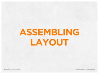 @shayhowe & @darbyfreyModular HTML & CSS
ASSEMBLING
LAYOUT
 