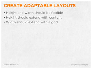 @shayhowe & @darbyfreyModular HTML & CSS
CREATE ADAPTABLE LAYOUTS
• Height and width should be flexible
• Height should extend with content
• Width should extend with a grid
 