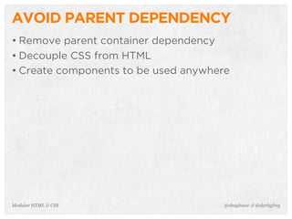 @shayhowe & @darbyfreyModular HTML & CSS
AVOID PARENT DEPENDENCY
• Remove parent container dependency
• Decouple CSS from HTML
• Create components to be used anywhere
 