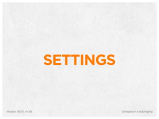@shayhowe & @darbyfreyModular HTML & CSS
SETTINGS
 