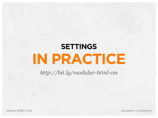 @shayhowe & @darbyfreyModular HTML & CSS
SETTINGS
IN PRACTICE
http://bit.ly/modular-html-css
 