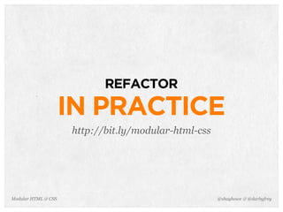 @shayhowe & @darbyfreyModular HTML & CSS
REFACTOR
IN PRACTICE
http://bit.ly/modular-html-css
 