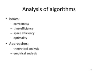 10
Analysis of algorithms
• Issues:
– correctness
– time efficiency
– space efficiency
– optimality
• Approaches:
– theoretical analysis
– empirical analysis
 