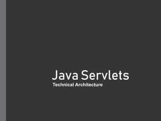 Java Servlets
Technical Architecture
 