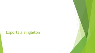 Exports a Singleton
 