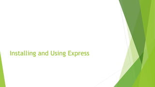 Installing and Using Express
 