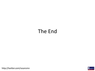 The End
http://twitter.com/rasansmn
 