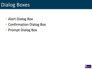 Dialog Boxes
• Alert Dialog Box
• Confirmation Dialog Box
• Prompt Dialog Box
 