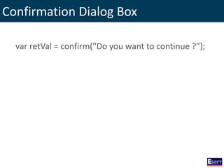 Confirmation Dialog Box
var retVal = confirm("Do you want to continue ?");
 