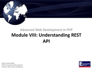 Advanced Web Development in PHP
Module VIII: Understanding REST
API
Rasan Samarasinghe
ESOFT Computer Studies (pvt) Ltd.
No 68/1, Main Street, Embilipitiya.
 