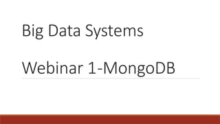 Big Data Systems
Webinar 1-MongoDB
 