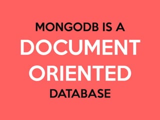 MONGODB IS A

DOCUMENT 

ORIENTED

DATABASE
 