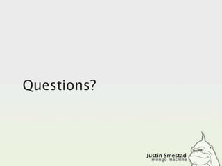 Questions?



             Justin Smestad
              mongo machine
 