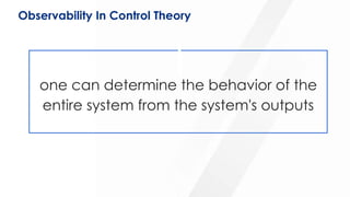 one can determine the behavior of the
entire system from the system's outputs
Observability In Control Theory
 
