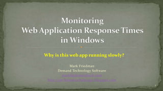 Mark Friedman 
Demand Technology Software 
markf@demandtech.com 
http://performancebydesign.blogspot.com 
1 
Why is this web app running slowly? 
 