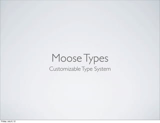 Moose Types
                     Customizable Type System




Friday, July 6, 12
 