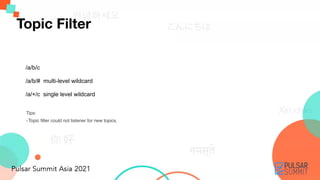 Topic Filter
/a/b/c


/a/b/# multi-level wildcard


/a/+/c single level wildcard
Tips:
-Topic filter could not listener for new topics.
 