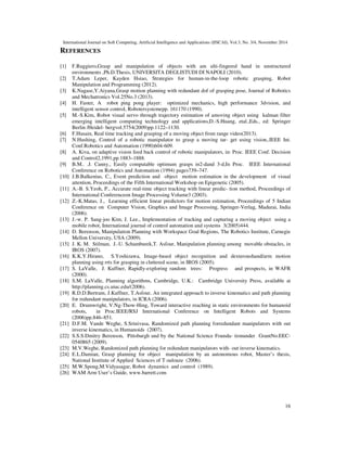 International Journal on Soft Computing, Artificial Intelligence and Applications (IJSCAI), Vol.3, No. 3/4, November 2014 
13 
6.3.2. Two obstacles between the arm and the object(see Figure 14): 
Figure 14. Two obstacles between the arm and the object 
The presence of two obstacles between the arm and the object affects on the time to grasp the 
moving object. 
Figure 15. The trajectory of the end effector and the object while avoiding two obstacles between the arm 
and the object 
Figure 15.a illustrates the curves of the second test: the robot grasps the object in time Tgrasp= 
3.21 s and Tend= 7.93 s, which moves according to the Z axis with velocity V2, figure 15.b 
illustrates the curves of the second test: the robot grasps the object in time Tgrasp= 3.37 s and 
Tend= 8.98 s, which moves in the plane (Y, Z) with velocity V2, figure 15.c illustrates the curves 
of the second test: the robot grasps the object in time Tgrasp= 3.47 s and Tend= 7.50 s, which 
moves in the space(X,Y,Z) with velocity V2. 
 