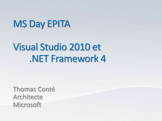 MS Day EPITAVisual Studio 2010 et	.NET Framework 4Thomas ContéArchitecteMicrosoft
