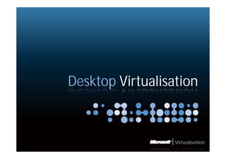 Desktop Virtualisation



                  Virtualisation
 