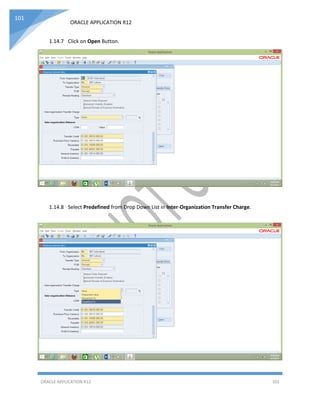 ORACLE APPLICATION R12
ORACLE APPLICATION R12 101
101
1.14.7 Click on Open Button.
1.14.8 Select Predefined from Drop Down List in Inter-Organization Transfer Charge.
 